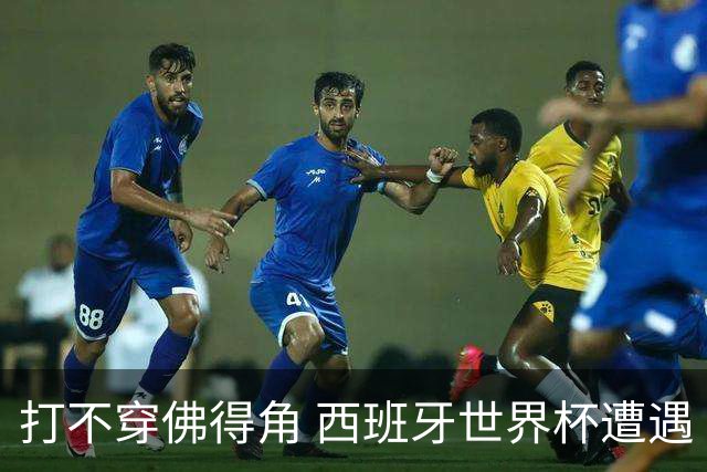 打不穿佛得角 西班牙世界杯遭遇“系统局”?