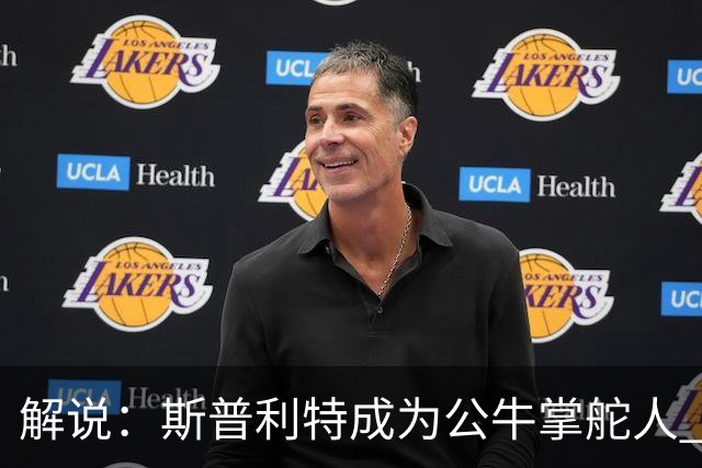 解说：斯普利特成为公牛掌舵人 开拓者老板坚信自己的运营逻辑？